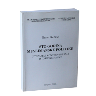 Redžić, Enver. Sto godina muslimanske politike u tezama i kontroverzama istorijske nauke